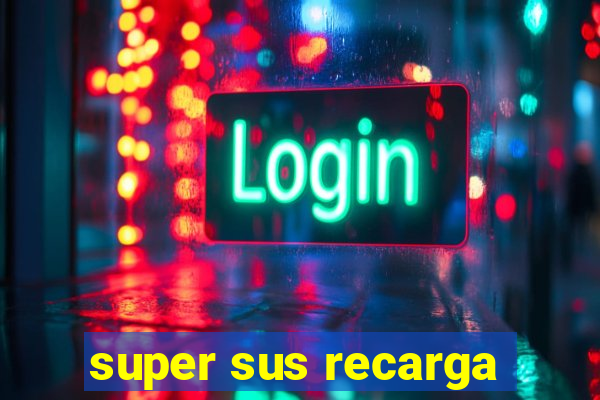 super sus recarga