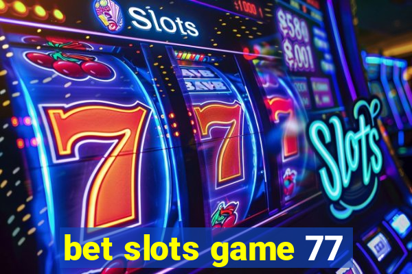 bet slots game 77