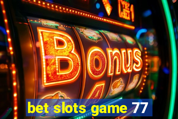 bet slots game 77