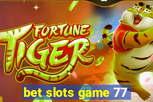 bet slots game 77