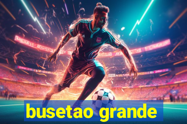 busetao grande