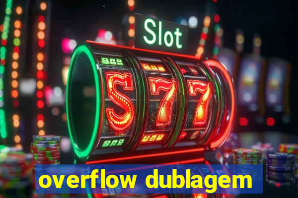 overflow dublagem
