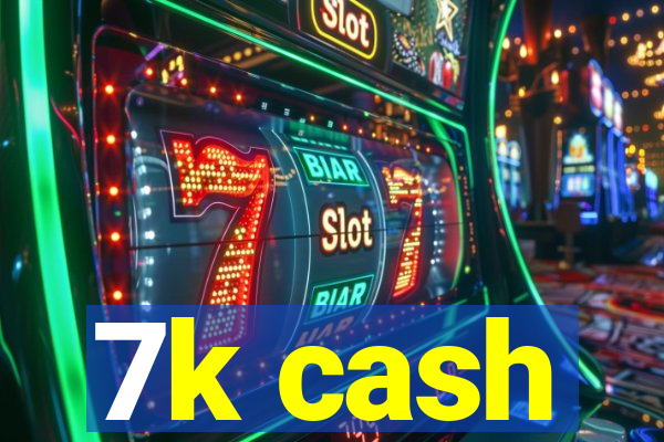 7k cash