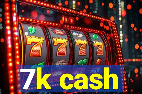 7k cash