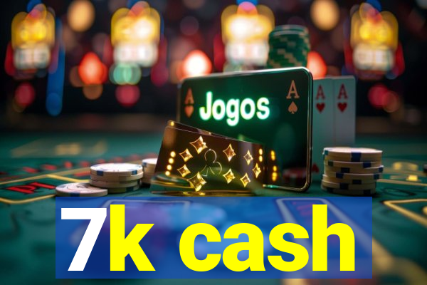 7k cash