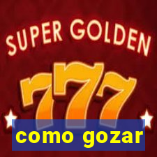 como gozar