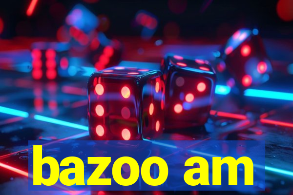 bazoo am