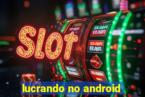 lucrando no android