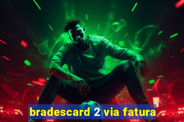 bradescard 2 via fatura