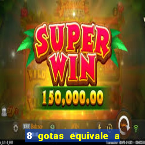8 gotas equivale a quantos ml