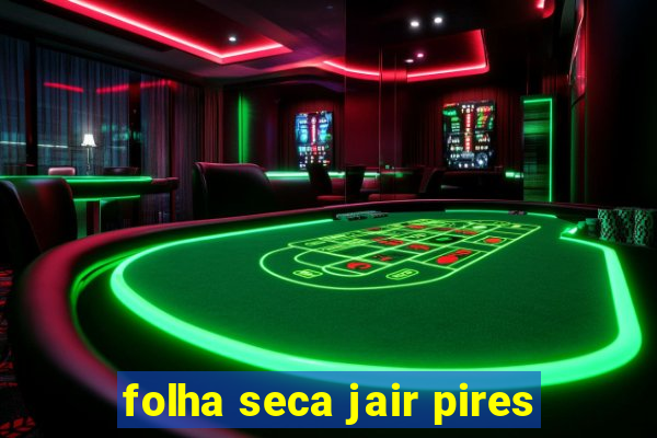 folha seca jair pires