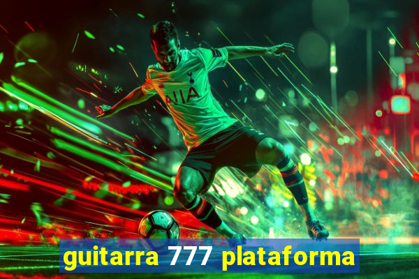guitarra 777 plataforma
