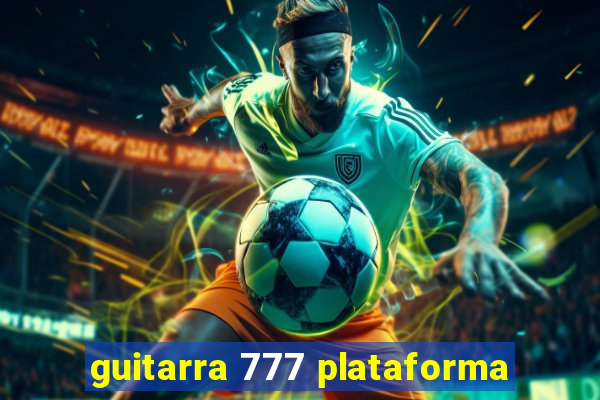 guitarra 777 plataforma
