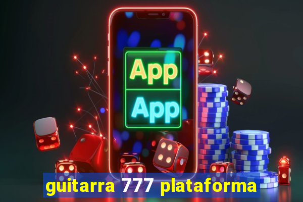 guitarra 777 plataforma