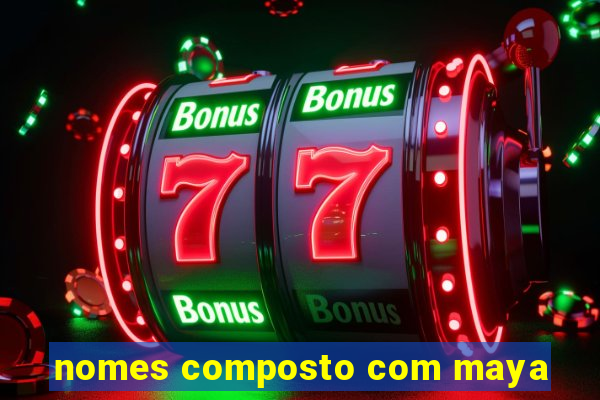 nomes composto com maya