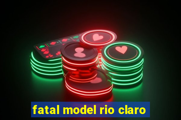 fatal model rio claro