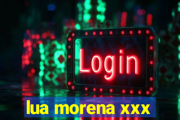 lua morena xxx