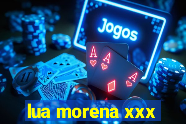 lua morena xxx