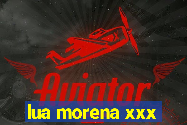 lua morena xxx