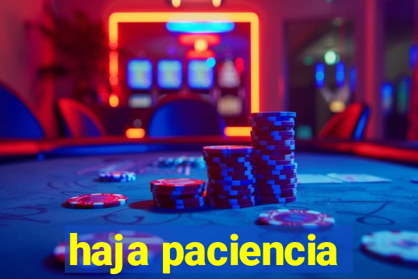 haja paciencia