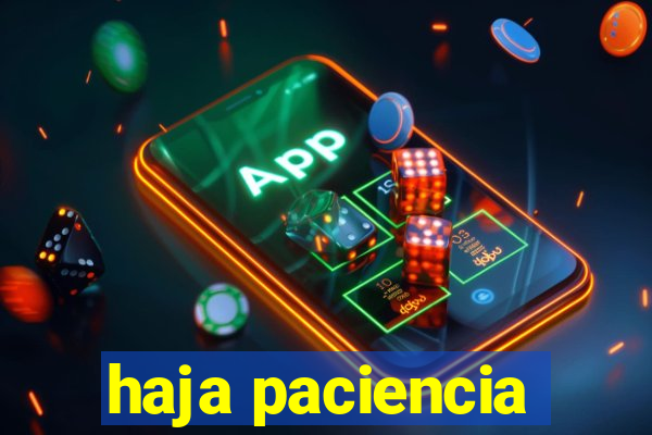 haja paciencia