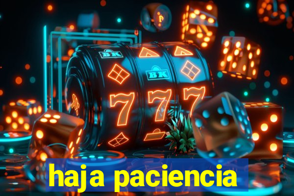 haja paciencia