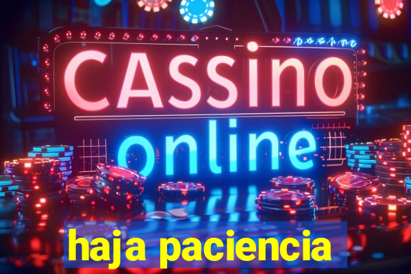 haja paciencia