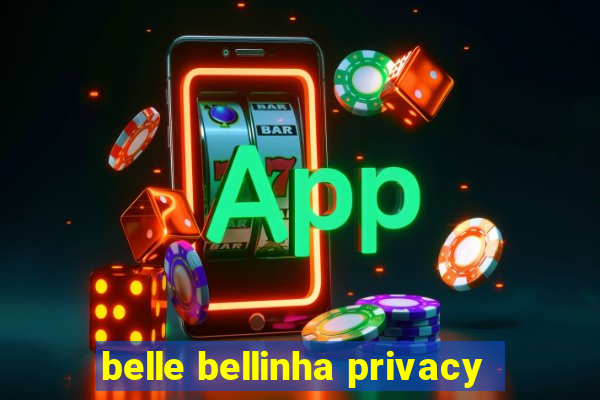 belle bellinha privacy