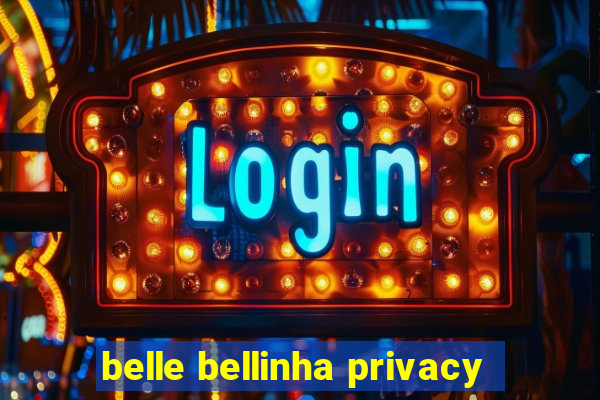 belle bellinha privacy