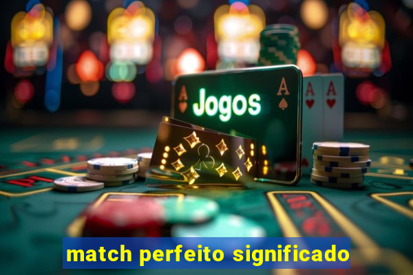 match perfeito significado