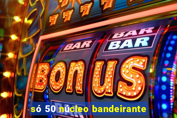 só 50 núcleo bandeirante