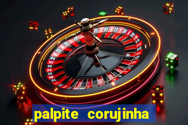 palpite corujinha de hoje