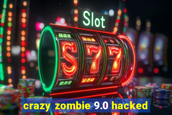 crazy zombie 9.0 hacked