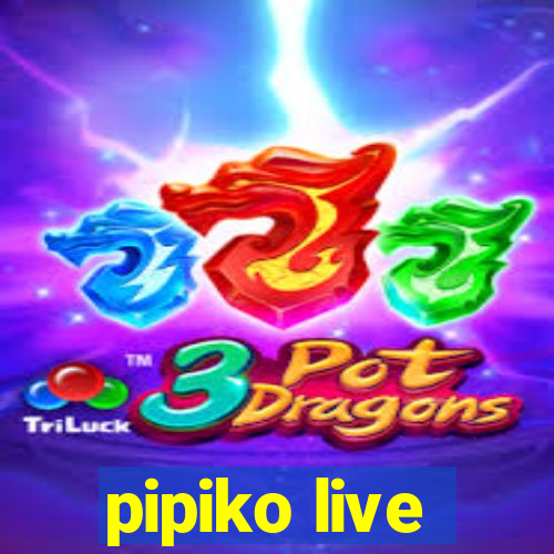 pipiko live