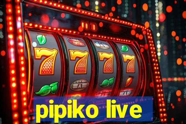 pipiko live