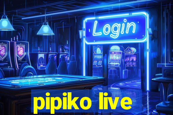 pipiko live