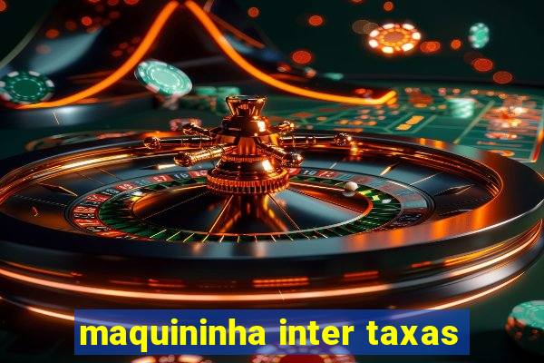 maquininha inter taxas