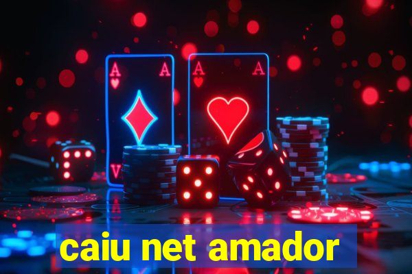 caiu net amador