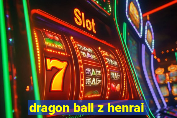 dragon ball z henrai