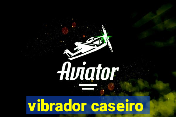 vibrador caseiro