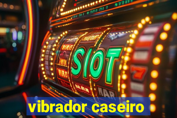 vibrador caseiro