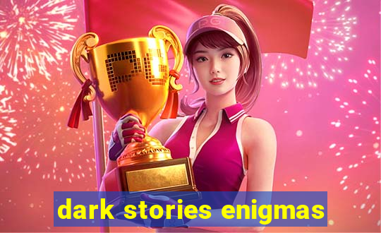 dark stories enigmas