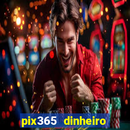pix365 dinheiro todo dia apps que pagam