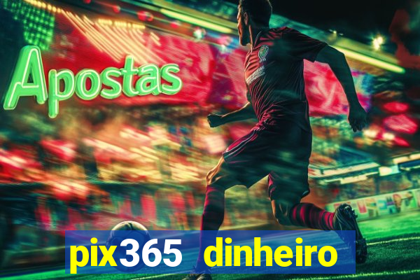 pix365 dinheiro todo dia apps que pagam