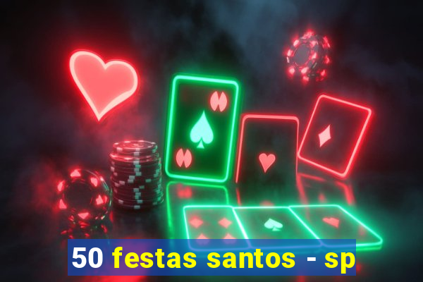 50 festas santos - sp
