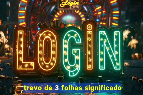 trevo de 3 folhas significado