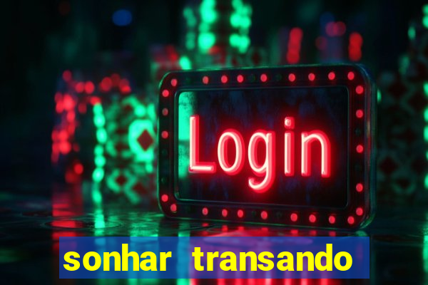 sonhar transando jogo do bicho