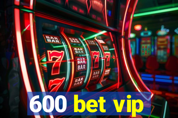 600 bet vip