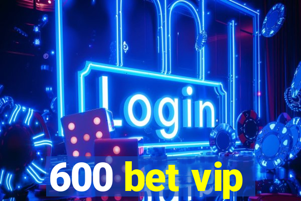 600 bet vip