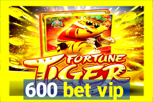 600 bet vip